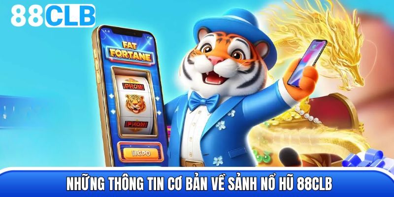 Những thông tin cơ bản về sảnh nổ hũ 88CLB